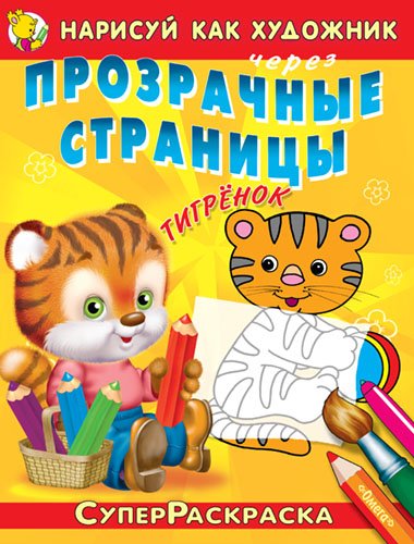 Обложка книги «Тигренок. Прозрачные страницы. Нарисуй как художник», ISBN 9785465030076
