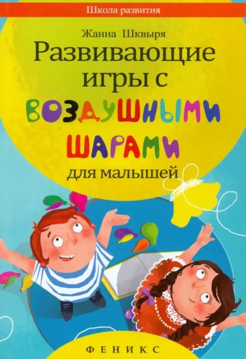 Обложка книги «Развивающие игры с воздушными шарами для малышей» — Шквыря Жанна Юрьевна, ISBN 9785222235096