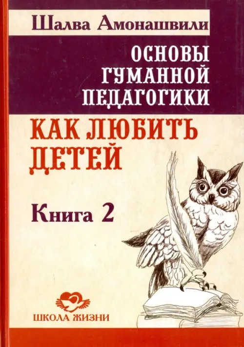 Обложка книги «Основы гуманной педагогики. В 20 книгах. Книга 2. Как любить детей» — Амонашвили Шалва Александрович, ISBN 9785000533000