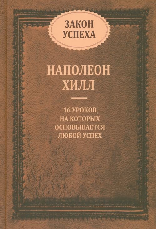 Обложка книги «Закон успеха. 16 уроков, на которых основывается успех» — Хилл Наполеон, ISBN 9789851505766