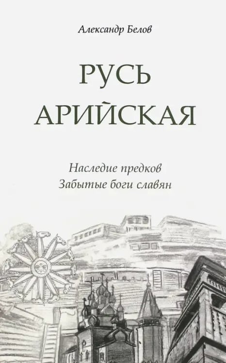 Обложка книги «Русь арийская. Наследие предков. Забытые боги славян» — Белов Александр Иванович, ISBN 9785000533505