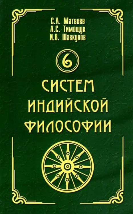 Обложка книги «6 систем индийской философии» — Матвеев Сергей Александрович, Шавкунов И. В., Тимощук А. С., ISBN 9785000533550