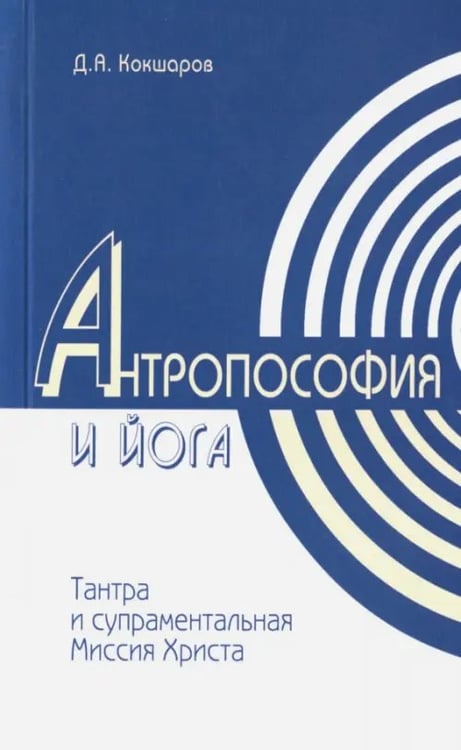 Обложка книги «Антропософия и йога. Тантра и супраментальная Миссия Христа» — Кокшаров Дмитрий Александрович, ISBN 9785426000698