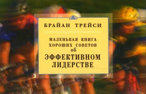 Обложка книги «Об эффективном лидерстве.Маленькая книга хороших советов» — Трейси Брайан, ISBN 9785885037105