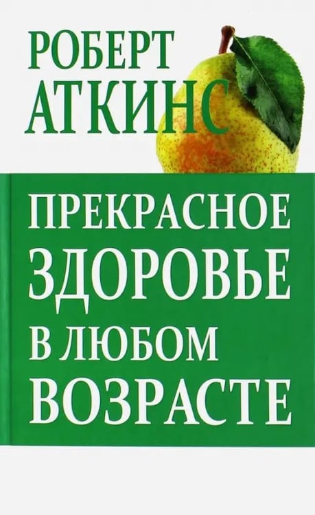 Обложка книги «Прекрасное здоровье в любом возраста» — Аткинс Роберт, ISBN 9789851526297