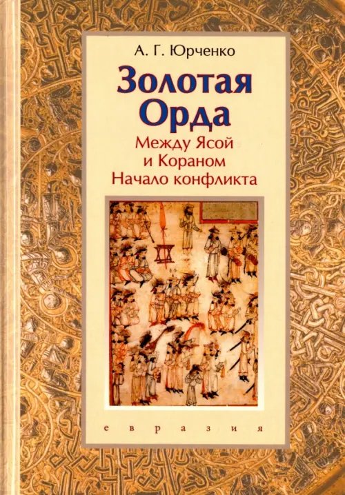 Обложка книги «Золотая Орда. Между Ясой и Кораном. Начало конфликта» — Юрченко Александр Григорьевич, ISBN 9785918521663