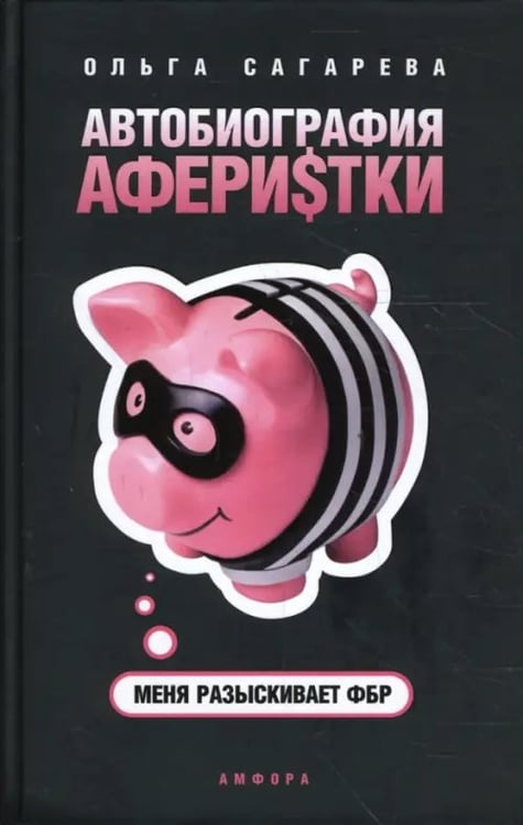 Обложка книги «Автобиография аферистки. Меня разыскивает ФБР» — Сагарева Ольга, ISBN 9785367006261