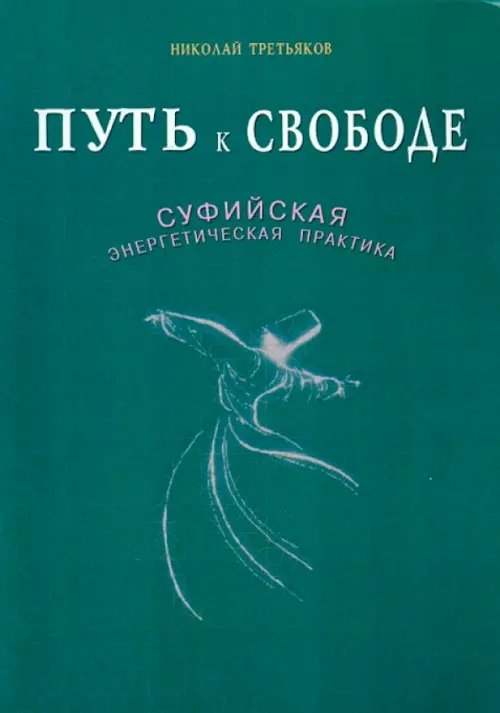 Обложка книги «Путь к свободе. Суфийская энергетическая практика» — Третьяков Николай Юрьевич, ISBN 9785423602475