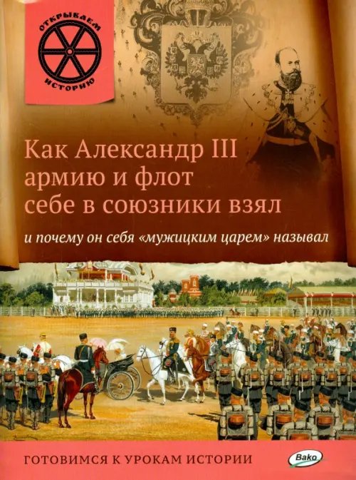 Обложка книги «Как Александр III армию и флот себе в союзники взял и почему он себя "мужицким царём" называл» — Владимиров В. В., ISBN 9785408022816