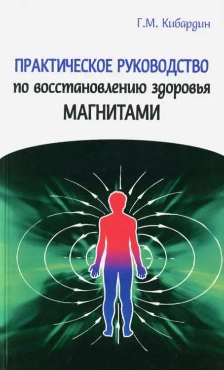 Обложка книги «Практическое руководство по восстановлению здоровья магнитами» — Кибардин Геннадий Михайлович, ISBN 9785413013700