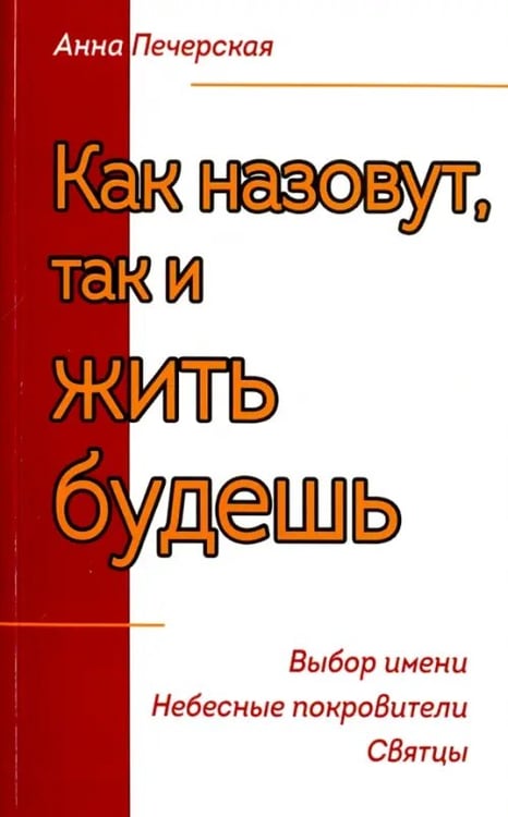 Обложка книги «Как назовешь, так и жить будешь. Выбор имени. Небесные покровители. Святцы» — Печерская Анна Ивановна, ISBN 9785413013670