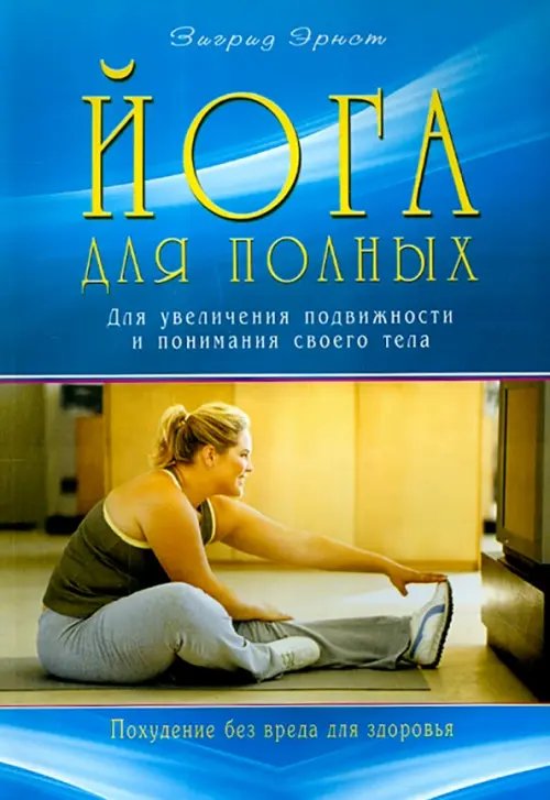 Обложка книги «Йога для полных.Для увеличения подвижности и понимания своего тела (16+)» — Эрнст Зигрид, ISBN 9785423602512