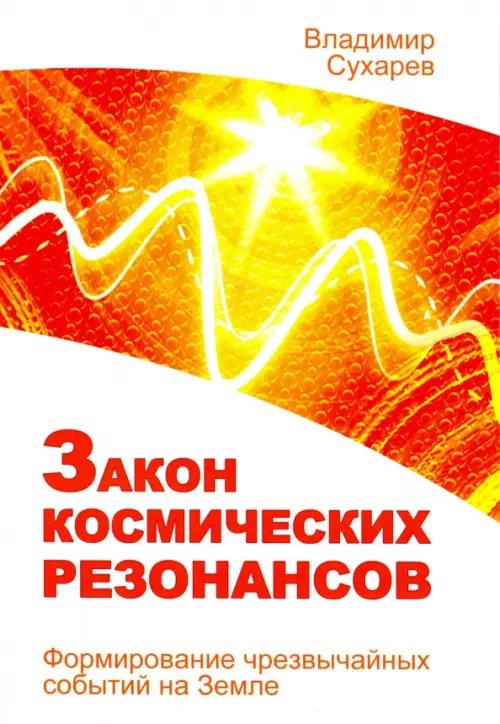 Обложка книги «Закон космических резонансов. Формирование чрезвычайных событий на земле» — Сухарев Владимир Александрович, ISBN 9785413013571
