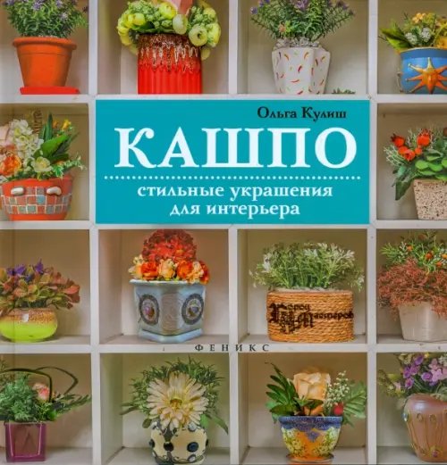 Обложка книги «Кашпо. Стильные украшения для интерьера» — Кулиш Ольга, ISBN 9785222257135