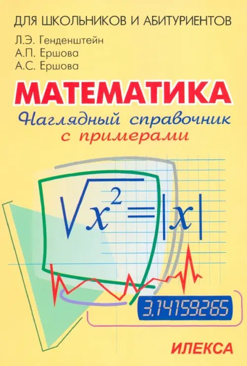 Обложка книги «Наглядный справочник по математике с примерами. Для абитуриентов, школьников, учителей» — Генденштейн Лев Элевич, Ершова Алла Петровна, Ершова Анна Сергеевна, ISBN 9785892371087
