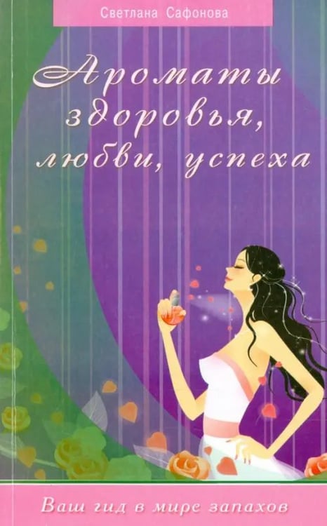 Обложка книги «Ароматы здоровья,любви,успеха» — Сафонова Светлана Владимировна, ISBN 9785423602888