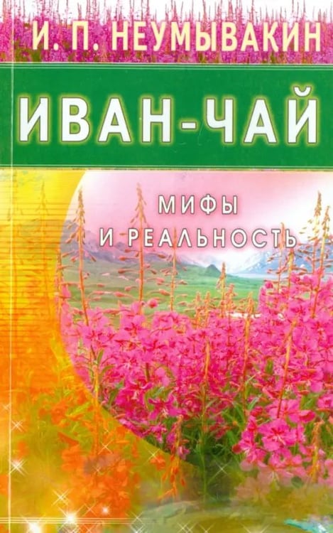 Обложка книги «Иван-чай.Мифы и реальность» — Неумывакин Иван Павлович, ISBN 9785423602840