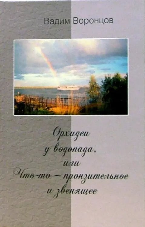 Обложка книги «Орхидеи у водопада, или Что-то - пронзительное и звенящее» — Воронцов Вадим Николаевич, ISBN 5985250229