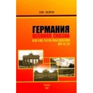Обложка книги «Германия.Осенняя сказка.Или еще раз об объединении ФРГ и ГДР» — Андреев Е., ISBN 9785983420755
