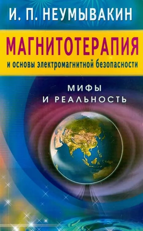 Обложка книги «Магнитотерапия и основы электромагнитной безопасности.Мифы и реальность» — Неумывакин Иван Павлович, ISBN 9785423603021