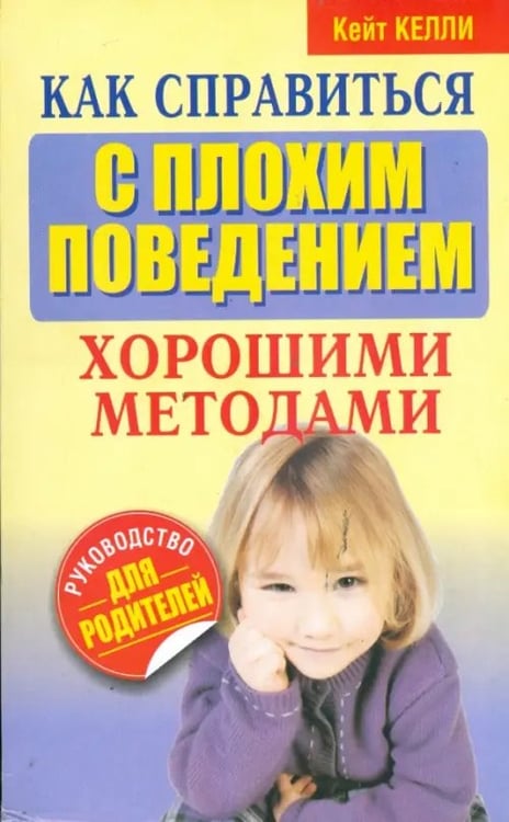 Обложка книги «Как справиться с плохим поведением хорошими методами» — Келли Кейт, ISBN 9789851505988