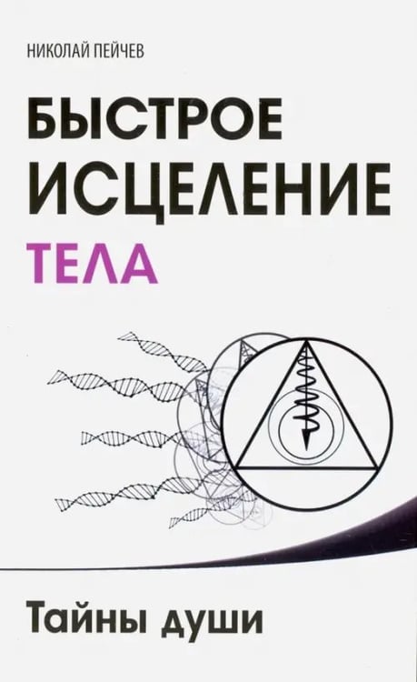 Обложка книги «Быстрое исцеление тела. Тайны души» — Пейчев Николай Валерьевич, ISBN 9785000534816