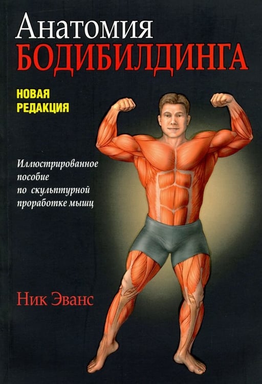 Обложка книги «Анатомия бодибилдинга. Иллюстрированное пособие по скульптурной проработке мышц. Новая редакция» — Эванс Ник, ISBN 9789851528857