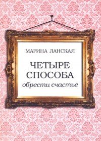 Обложка книги «Четыре способа обрести счастье» — Ланская Марина, ISBN 9785820503078