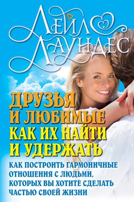 Обложка книги «Друзья и любимые. Как их найти и удержать. Как построить гармоничные отношения с людьми, которых вы хотите сделать частью своей жизни / Лаундес Лейл» — Лаундес, Лейл, ISBN 9785981243905