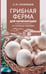 Обложка книги «Грибная ферма для начинающих. От споры до прилавка» — Скоблицов Алексей Юрьевич, ISBN 9785171710446