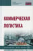 Обложка книги «Коммерческая логистика: Учебное пособие. 2-е изд., испр. и доп» — None, ISBN 9785160158952