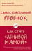 Дополнительное изображение книги «Самостоятельный ребенок, или Как стать "ленивой мамой"»
