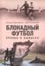 Обложка книги «Блокадный футбол: Правда и вымысел. 3-е изд., испр.и доп» — Дунаевский Алексей Львович;Румянцев Сергей Анатольевич, ISBN 9785517095282