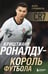 Обложка книги «Криштиану Роналду - Король футбола» — Гурфинкель Игорь Сергеевич, ISBN 9785042145551