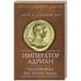 Обложка книги «Император Адриан» — Князький И., ISBN 9785001659914