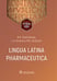 Обложка книги «Lingua Latina Pharmaceutica = Латинский язык для фармацевтов: tutorial guide» — Стадульская Наталья Александровна;Антипова Людмила Александровна;Асланова Мария Геннадьевна, ISBN 9785970495544