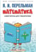 Обложка книги «Математика: самоучитель для гуманитариев» — Перельман Яков Исидорович, ISBN 9785392440245