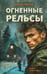 Обложка книги «Огненные рельсы» — Зверев Сергей Иванович, ISBN 9785042289590