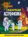 Обложка книги «Сказочная астрофизика» — Казанцева Алла Борисовна, ISBN 9785171749675