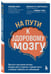 Дополнительное изображение книги «На пути к здоровому мозгу. Простые и доступные методы, которые могут отсрочить старение мозга и позволят избежать его заболеваний»
