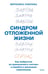 Обложка книги «Синдром отложенной жизни. Как выбраться из хронического «потом» и перейти к реальным изменениям» — Павлова Вероника, ISBN 9785002141661