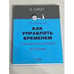 Обложка книги «Как управлять временем» — Потапов Сергей Вадимович, ISBN 5699182519