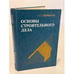 Обложка книги «Основы строительного дела» — А. С. Щербаков, ISBN 5060027856