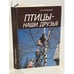 Обложка книги «Птицы - наши друзья» — Рахманов Александр Иванович, ISBN 5260002490