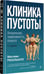 Дополнительное изображение книги «Клиника пустоты. Анорексия, зависимость, психоз. 2-е изд»