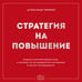 Дополнительное изображение книги «Стратегия на повышение. Правила корпоративной игры, о которых не догадываются сотрудники и молчат руководители»