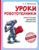 Обложка книги «Уроки робототехники. Конструкция. Движение. Управление. 6-е изд» — Филиппов Сергей Александрович, ISBN 9785932089514