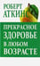 Обложка книги «Прекрасное здоровье в любом возраста» — Аткинс Роберт, ISBN 9789851526297