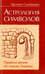 Обложка книги «Астрология символов. Правила жизни по знакам Зодиакка» — Самовидец Яросвет, ISBN 9785000534908